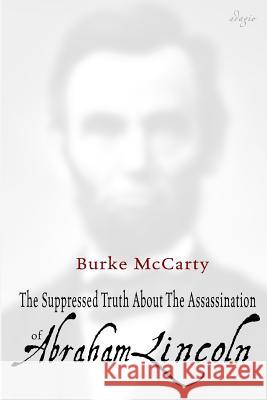 The Suppressed Truth About the Assassination of Abraham Lincoln McCarty, Burke 9780996767712 Adagio Press