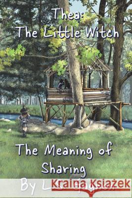 The Meaning of Sharing: Thea: The Little Witch L. S. Gagnon 9780996770729