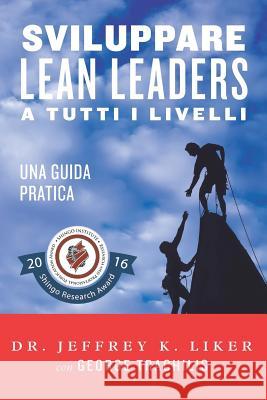 Sviluppare Lean Leader a tutti i livelli: Una guida pratica Trachilis, George 9780996771528 Lean Leadership Institute Publications