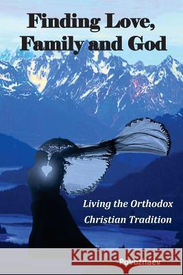 Finding Love, Family, and God: Living the Orthodox Christian Tradition Lea Povozhaev Alpha Academic Press 9780996771573 Alpha Academic Press