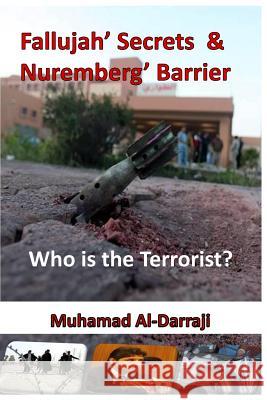 Fallujah' Secrets & Nuremberg' Barrier: Who Is the Terrorist? Dr Muhamad Tareq Al-Darraji 9780996771597 
