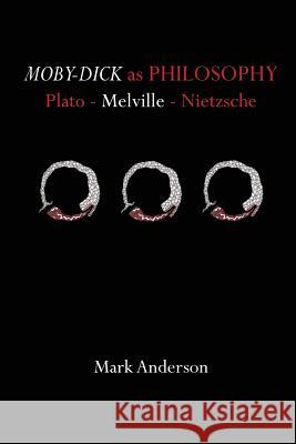 Moby-Dick as Philosophy: Plato - Melville - Nietzsche Mark Anderson 9780996772501