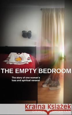 The Empty Bedroom: The Story of One Women's Loss and Spiritual Renewal Grace Keshishyan, Ishkhan Jinbashian, Raffi Antounian 9780996772709 Grace Keshishyan