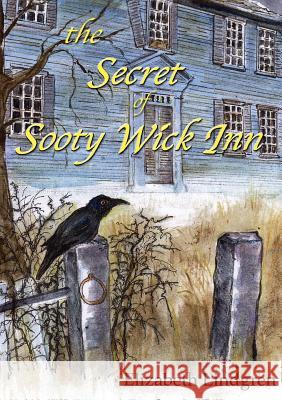 The Secret of Sooty Wick Inn Elizabeth Lindgren Elizabeth Lindgren 9780996773010