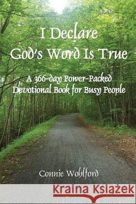 I Declare God's Word Is True: A 366-day Power-Packed Devotional Book for Busy People Wohlford, Connie 9780996774437 Pocahontas Press