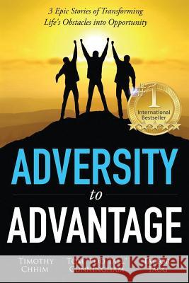 Adversity to Advantage: 3 Epic Stories of Transforming Life's Obstacles into Opportunity Cunningham, Tom 9780996774604