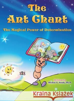 The Ant Chant: THE MAGICAL POWER OF DETERMINATION AWARD-WINNING CHILDREN'S BOOK (Recipient of the prestigious Mom's Choice Award) Noah, Michal y. 9780996775700 Magical World in You