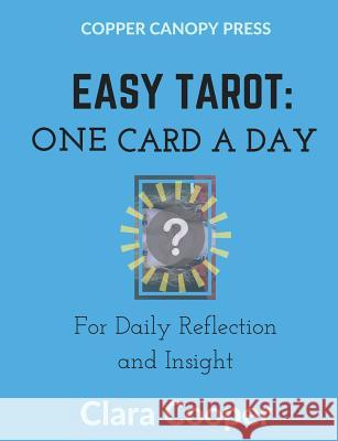Easy Tarot: One Card a Day for Reflection and Insight Clara Cooper Christina Young 9780996776011 Copper Canopy Press. WWW, Getyourbookstarted.