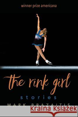 The Rink Girl Mark Brazaitis 9780996777988 Press Americana