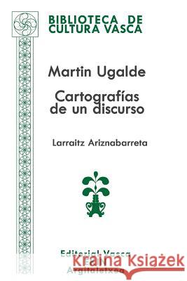 Martin Ugalde: Cartografías de un discurso Ariznabarreta, Larraitz 9780996781015 Ekin