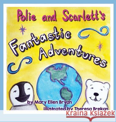 Polie and Scarlett's Fantastic Adventures Mary Ellen Bryan Theresa Brekan 9780996781336