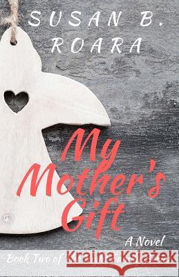 My Mother's Gift Susan B. Roara Kristen House 9780996782234 Burlington Publishing LLC