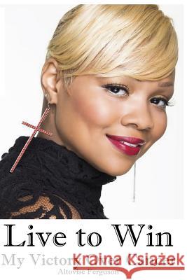 Live to Win: My Victory Over Cancer Altovise Ferguson Bernard Granger Quintin Jarrett 9780996782418