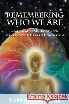 Remembering Who We Are: Laarkmaa's Guidance on Healing the Human Condition Dr Pia Orleane Cullen Baird Smith 9780996783514 One Water Press