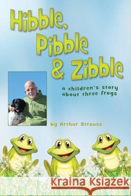 Hibble Pibble and Zibble: A children's story about 3 frogs Strauss, Arthur 9780996783613 Giggle Yoga, LLC