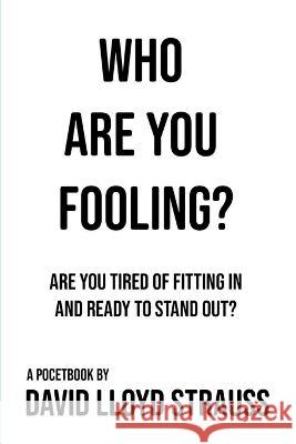 Who Are You Fooling?: Are you tired of fitting in and ready to stand out? David Lloyd Strauss 9780996783699 Giggle Yoga, LLC