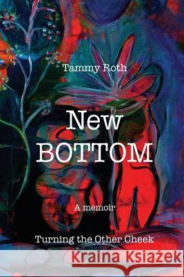 New Bottom: Turning the Other Cheek Tammy Roth 9780996787819