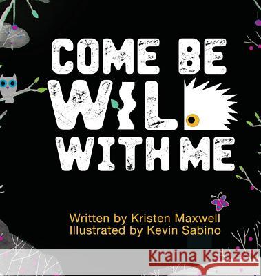 Come Be Wild With Me Maxwell, Kristen M. 9780996792035