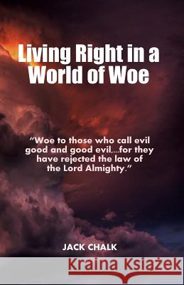 Living Right in a World of Woe Jack Chalk 9780996792905 Jack Chalk