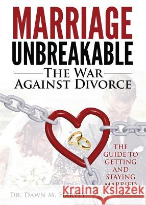 Marriage Unbreakable: The War Against Divorce Dawn M Harvey 9780996794138