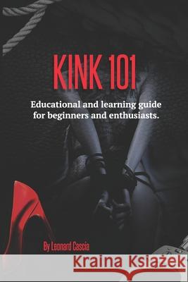 Kink 101: Educational and learning guide for beginners and enthusiasts. Leonard Cascia 9780996798143 R. R. Bowker