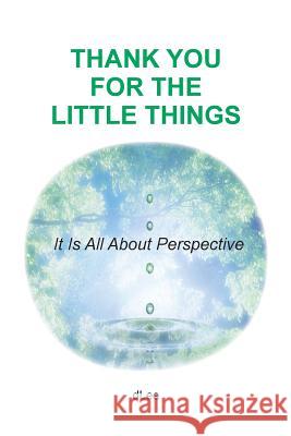 Thank You for the Little Things: It Is All About Perspective Lee, D. 9780996798303 Mighty Muse LLC