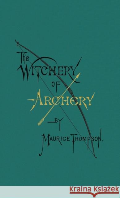 The Witchery of Archery Maurice Thompson, Cameron Lambright 9780996799102