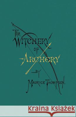 The Witchery of Archery Maurice Thompson, Cameron Lambright 9780996799119