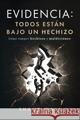 Evidencia: Todos est?n bajo un hechizo: C?mo romper hechizos y maldiciones Shane Wall 9780996799744 Godly Writes Publishing