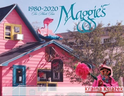 Maggie's - 1980-2020 - Too Much Fun Katherine Hayes Molly Rice Roslyn Nelson 9780996807180