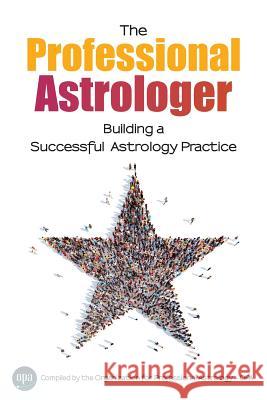The Professional Astrologer: Building a Successful Astrology Practice Maurice Fernandez, Arlan Wise, Opa Professional Astrology 9780996807708 Organization for Professional Astrology