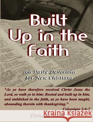 Built Up in the Faith: 366 Daily Devotions for New Christians Donald Root 9780996807951 Old Paths Publications, Inc