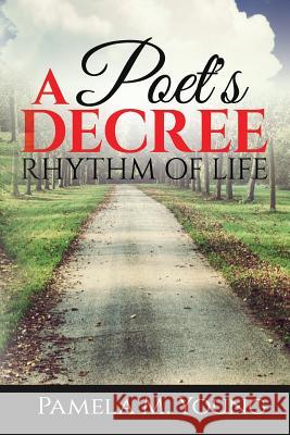 A Poet's Decree: Rhythm of Life Pamela M. Young 9780996808910