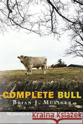 Complete Bull: My journey to connect mind, body and soul. Robinson, Adam 9780996812061