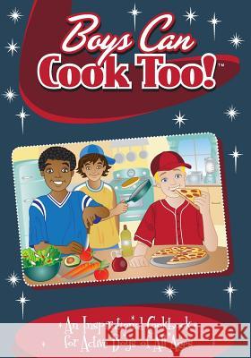 Boys Can Cook Too!: An Inspirational Cookbook for Active boys of all Ages Lambrakis, Kelly 9780996813105 Twenty-Three Publishing