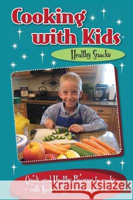 Cooking with Kids - Healthy Snacks: Quick and Healthy Recipes to make with Kids in 10 minutes or less! Lambrakis, Kelly 9780996813129 Twenty-Three Publishing