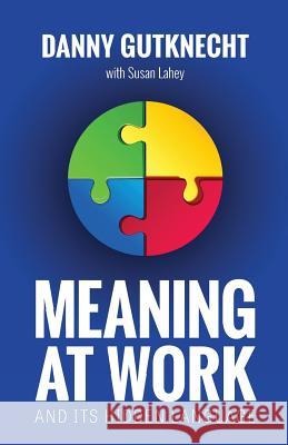 Meaning at Work: And Its Hidden Language Danny Gutknecht Susan Lahey 9780996814331 Interrog8 N8ture, LLC