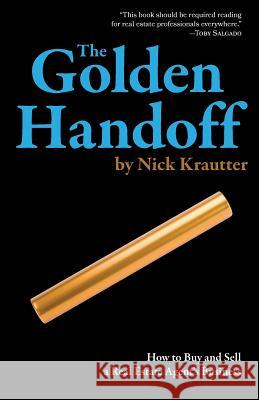 The Golden Handoff: How to Buy and Sell a Real Estate Agent's Business Nick Krautter 9780996814607 Real Estate Business Press