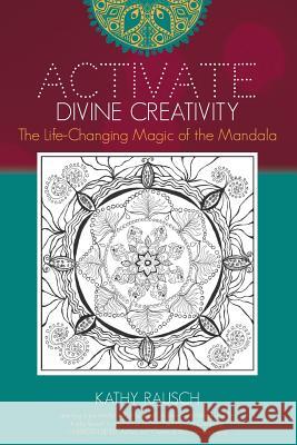 Activate Divine Creativity: The Life Changing Magic of the Mandala Kathy Rausch 9780996814904 Tekmiss