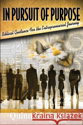 In Pursuit of Purpose: Biblical Guidance for the Entrepreneurial Journey Dr Quinn M. Gentry Kelly G. Robinson 9780996816717 Messages of Empowerment Productions