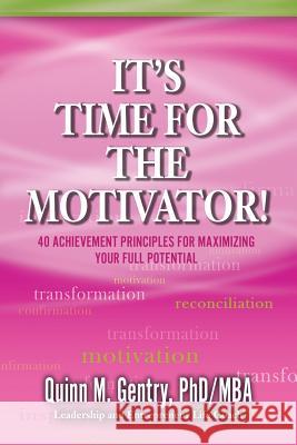 It's Time for the Motivator: 40 Achievement Principles for Maximizing Your Full Potential Dr Quinn M. Gentry Becky a. Davis 9780996816724 Messages of Empowerment Productions