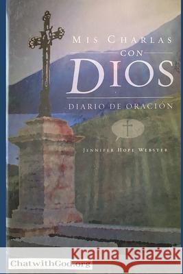 Mis Charlas con Dios: Diario de Oracion Robert Tambo David Fuchs Jennifer Hope Webster 9780996820202 Bradley M. Webster & Jennifer H. Webster Fami