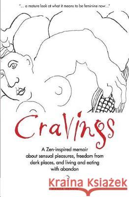 Cravings: A Zen-inspired memoir about sensual pleasures, freedom from dark places, and living and eating with abandon Hennig, Wanda 9780996820523 Say Yes Press