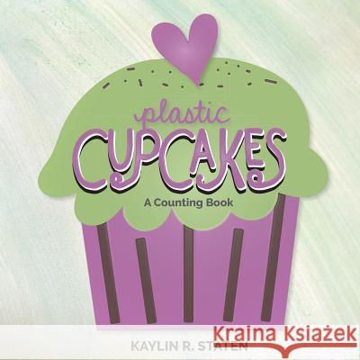 Plastic Cupcakes Kaylin R. Staten 9780996823333