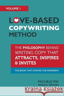 Love-Based Copywriting Method: The Philosophy Behind Writing Copy that Attracts, Inspires and Invites Pw (Pariza Wacek), Michele 9780996826013 Creative Concepts and Copywriting LLC