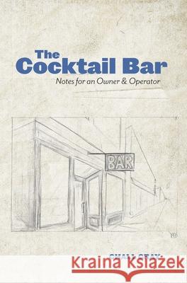 The Cocktail Bar: Notes for an Owner & Operator Chall Gray 9780996827799 White Mule Press