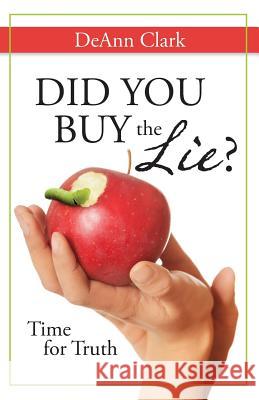 Did You Buy the Lie?: Time for Truth Deann Clark 9780996829007
