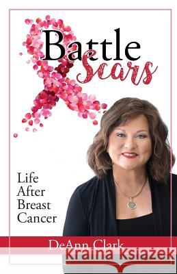 Battle Scars: Life After Breast Cancer Deann Clark 9780996829038 Deann Clark Ministries