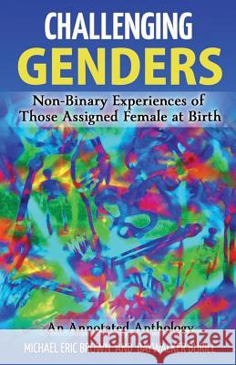 Challenging Genders: Non-Binary Experiences of Those Assigned Female at Birth Michael Eric Brown Daywalker Burill 9780996830966 Boundless Endeavors, Inc.