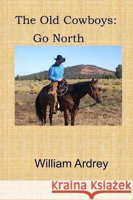 The old Cowboys: We Go North Ardrey, William M. 9780996833424 William Ardrey